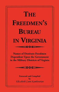The Freedmen's Bureau in Virginia: Names of Destitute Freedmen - Government in Military Districts