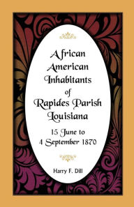 Title: African American Inhabitants of Rapides Parish, Louisiana, 15 June to 4 Sept 1870, Author: Harry F Dill