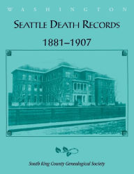Title: Seattle Death Records 1881-1907, Author: South King County Genealogical Society