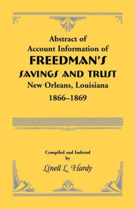 Title: Abstract of Account Information of Freedman's Savings and Trust, New Orleans, Louisiana 1866-1869, Author: Linell L Hardy