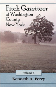 Title: Fitch Gazetteer of Washington County, New York, Volume 3, Author: Kenneth A Perry