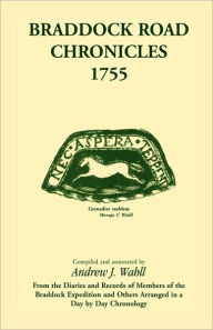 Title: Braddock Road Chronicles, 1755 (From the Diaries and Records of Members of the Braddock Expedition and Others Arranged in a Day by Day Chronology), Author: Andrew J Wahll