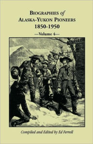 Title: Biographies of Alaska-Yukon Pioneers 1850-1950, Volume 4, Author: Ed Ferrell
