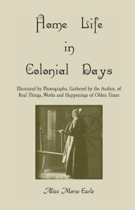 Title: Home Life in Colonial Days, Author: Alice Morse Earle