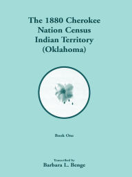 Title: 1880 Cherokee Nation Census, Indian Territory (Oklahoma) 2 vols., Author: Barbara L Benge