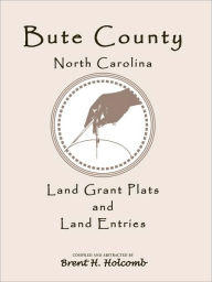 Title: Bute County, North Carolina Land Grant Plats and Land Entries, Author: Brent H Holcomb