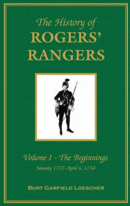 Title: The History of Rogers' Rangers: Vol. I: The Beginnings, January 1755-April 6, 1758, Author: Burt Garfield Loescher