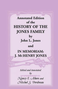 Title: Annotated Edition of the History of the Jones Family by John L. Jones And, in Memoriam: J. McHenry Jones, Author: John L Jones