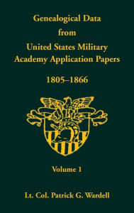 Title: Genealogical Data from United States Military Academy Application Papers, 1805-1866, Volume 1, Author: Patrick G Wardell