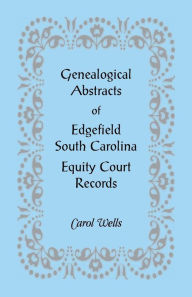 Title: Genealogical Abstracts of Edgefield, South Carolina Equity Court Records, Author: Carol Wells