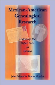 Title: Mexican-American Genealogical Research: Following the Paper Trail to Mexico, Author: John P Schmal