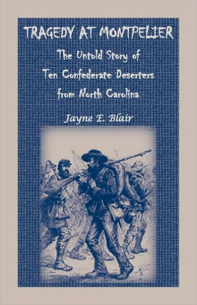 Tragedy at Montpelier: The Untold Story of Ten Confederate Deserters from North Carolina