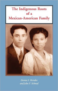 Title: The Indigenous Roots of a Mexican-American Family, Author: Donna S Morales