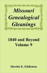 Title: Missouri Genealogical Gleanings, 1840 and Beyond, Vol. 9, Author: Sherida K Eddlemon