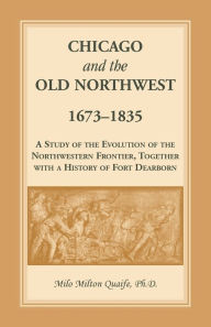 Title: Chicago and the Old Northwest, Author: Milo Milton Quaife