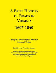 Title: A Brief History of Roads in Virginia, 1607-1840. Published with Permission from the Virginia Transportation Research Council (a Cooperative Organiza, Author: Virginia Genealogical Society