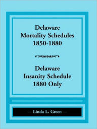 Title: Delaware Mortality Schedules, 1850-1880, Delaware Insanity Schedule, 1880 Only, Author: Linda L Green