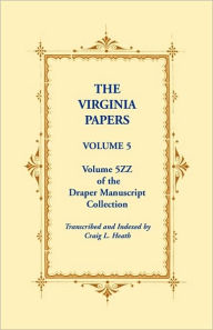 Title: The Virginia Papers, Volume 5, Volume 5zz of the Draper Manuscript Collection, Author: Craig L Heath