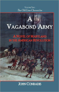 Title: A Vagabond Army: A Novel of Maryland in the American Revolution; Volume Two of the Old Line Chronicles, Author: John Conradis