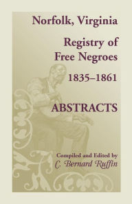 Title: Norfolk, Virginia Registry of Free Negroes, 1835-1861, Abstracts, Author: C Bernard Ruffin