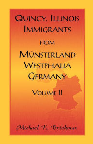 Title: Quincy, Illinois, Immigrants from Munsterland, Westphalia, Germany: Volume, Author: Michael K Brinkman