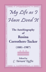My Life As I Have Lived It: The Autobiography of Rosina Corrothers-Tucker (1881-1987)