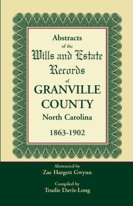 Title: Abstracts of the Wills and Estate Records of Granville County, North Carolina, 1863-1902 by Zae Hargett Gwynn, Author: Trudie Davis-Long