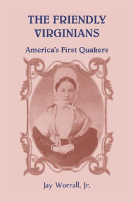 Title: The Friendly Virginians: America's First Quakers, Author: Jay Worrall