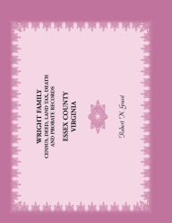 Title: Wright Family Census, Deed, Land Tax, Death and Probate Records, Essex County, Virginia, Author: Robert Grant