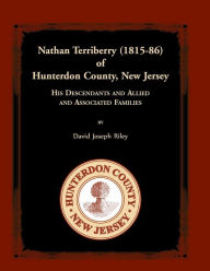 Title: Nathan Terriberry (1815-86) of Hunterdon County, New Jersey, His Descendants, and Allied and Associated Families, Author: David Joseph Riley