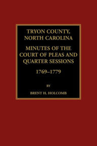 Title: Tryon County, North Carolina Minutes of the Court of Pleas and Quarter Sessions, 1769-1779, Author: Brent H Holcomb