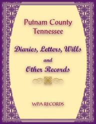 Title: Putnam County, Tennessee Diaries, Letters, Wills and Other Records, Author: Wpa Records