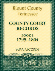 Title: Blount County, Tennessee, County Court Records, 1795-1804, Author: Wpa Records