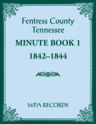 Title: Fentress County, Tennessee Minute Book 1, 1842-1844, Author: Wpa Records