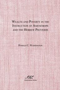 Title: Wealth and Poverty in the Instruction of Amenemope and the Hebrew Proverbs / Edition 1, Author: Harold C. Washington
