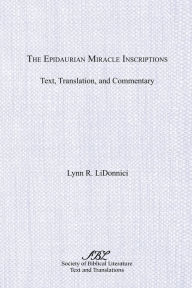Title: The Epidaurian Miracle Inscriptions: Text, Translation, and Commentary, Author: Lynn R Lidonnici