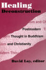 Healing Deconstruction: Postmodern Thought in Buddhism and Christianity