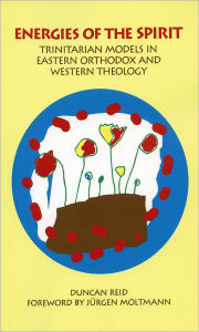 Title: Energies of the Spirit: Trinitarian Models in Eastern Orthodox and Western Theology, Author: Duncan Reid