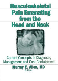 Title: Musculoskeletal Pain Emanating From the Head and Neck: Current Concepts in Diagnosis, Management, and Cost Containment / Edition 1, Author: Irwin J Russell