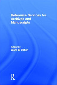 Title: Reference Services for Archives and Manuscripts / Edition 1, Author: Laura B Cohen