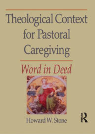 Title: Theological Context for Pastoral Caregiving: Word in Deed / Edition 1, Author: William M Clements