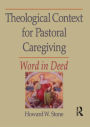 Theological Context for Pastoral Caregiving: Word in Deed / Edition 1