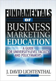 Title: Fundamentals of Business Marketing Education: A Guide for University-Level Faculty and Policymakers / Edition 1, Author: J David Lichtenthal