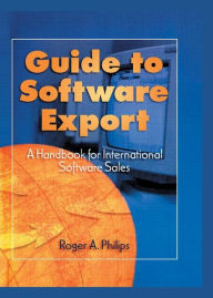 Title: Guide To Software Export: A Handbook For International Software Sales / Edition 1, Author: Roger A. Philips