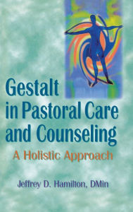 Title: Gestalt in Pastoral Care and Counseling: A Holistic Approach / Edition 1, Author: Jeffrey D Hamilton