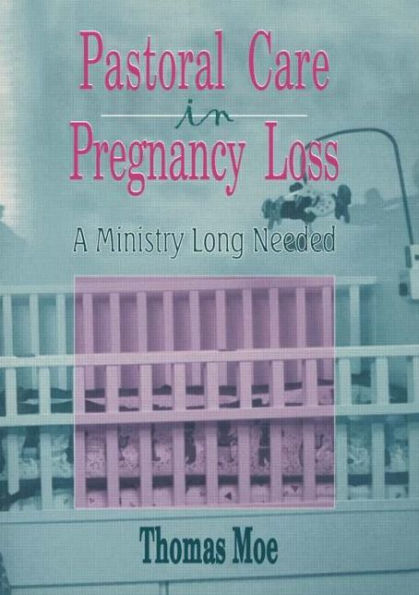 Pastoral Care in Pregnancy Loss: A Ministry Long Needed / Edition 1