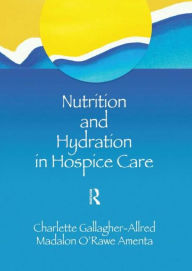 Title: Nutrition and Hydration in Hospice Care: Needs, Strategies, Ethics / Edition 1, Author: Charlette Gallagher-Allred