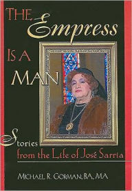 Title: The Empress Is a Man: Stories from the Life of José Sarria / Edition 1, Author: Michael R Gorman