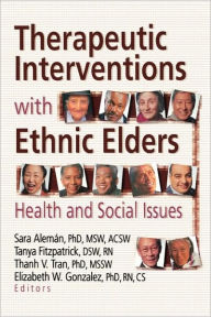 Title: Therapeutic Interventions with Ethnic Elders: Health and Social Issues / Edition 1, Author: Sara Aleman