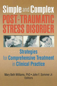 Title: Simple and Complex Post-Traumatic Stress Disorder: Strategies for Comprehensive Treatment in Clinical Practice / Edition 1, Author: Mary Beth Williams